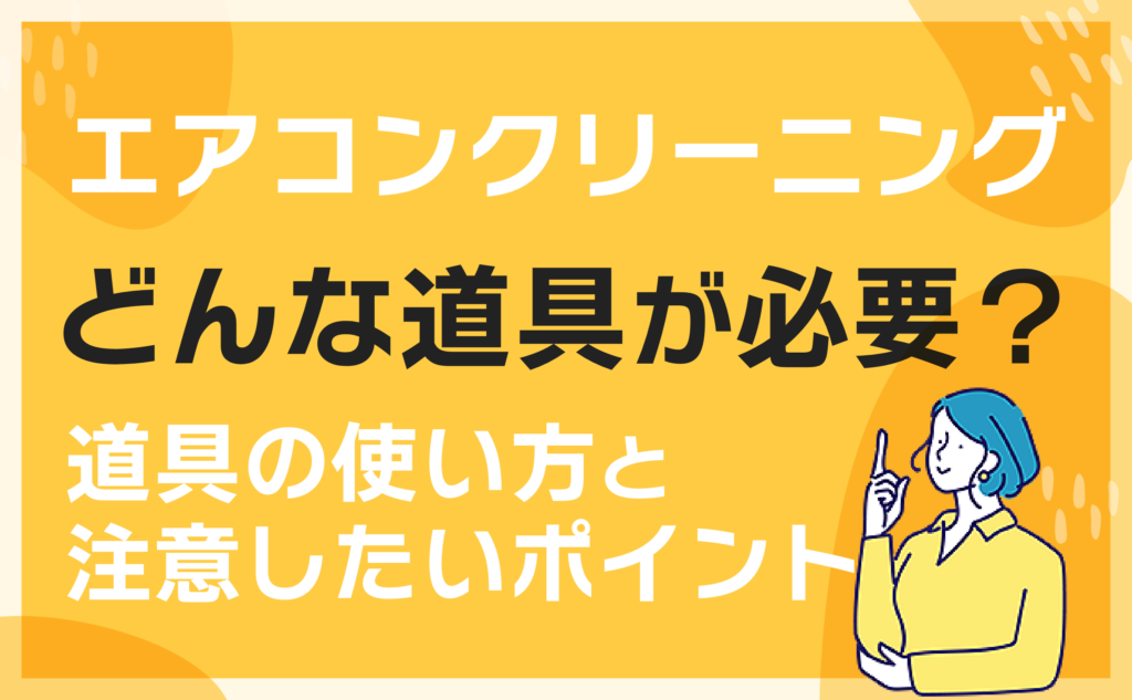 エアコンクリーニングにはどんな道具が必要なの？使い方と注意したいポイント