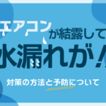 エアコンが結露して水漏れが！対策の方法と予防について